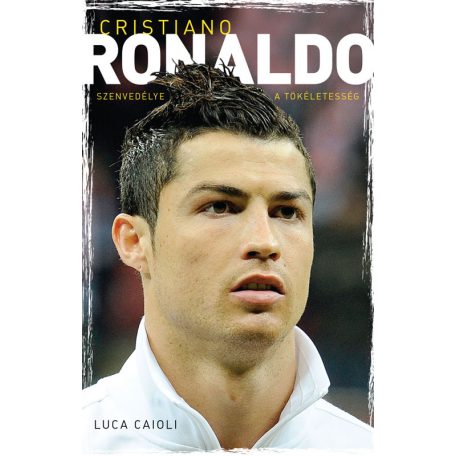 Cristiano Ronaldo - Szenvedélye a tökéle
