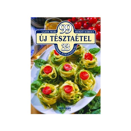99 új tésztaétel 33 színes ételfotóval