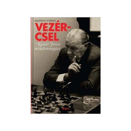 Vezércsel - Kádár János mindennapjai