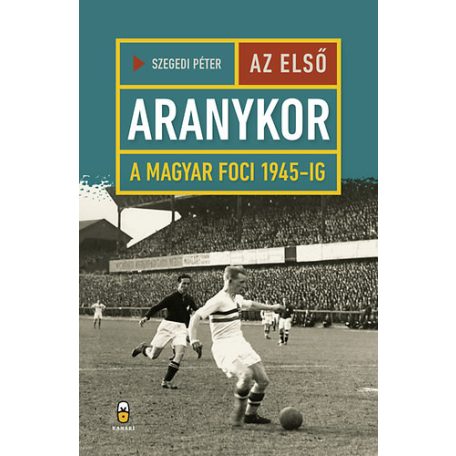 Az első aranykor - A magyar foci 1945-ig