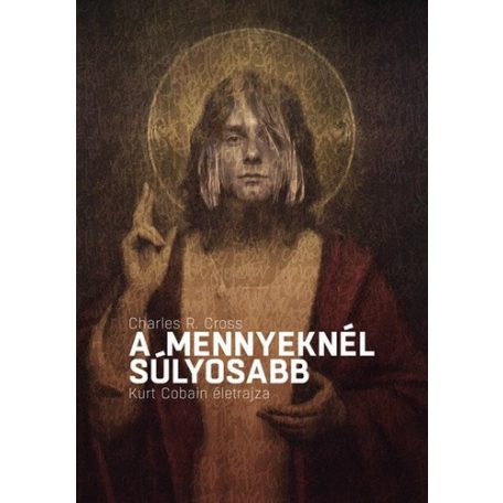 A mennyeknél súlyosabb - Kurt Cobain éle