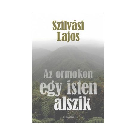 Az ormokon egy isten alszik