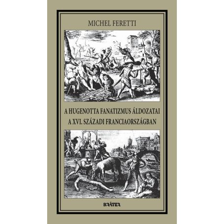 A hugenotta fanatizmus áldozatai a XVI.