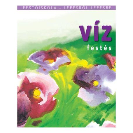 Vízfestés - Festőiskola lépésről lépésre