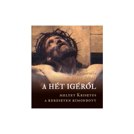 A hét igéről melyet Krisztus a kereszten