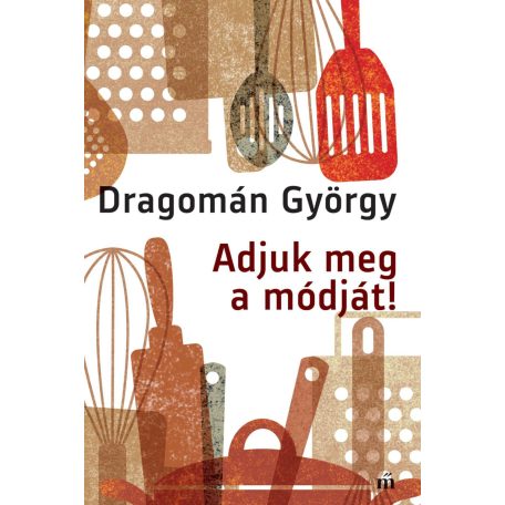 Adjuk meg a módját! - Írások főzésről és