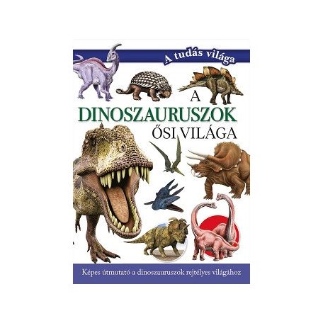 A dinoszauruszok ősi világa - A tudás vi