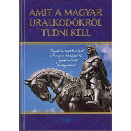 Amit a magyar uralkodókról tudni kell